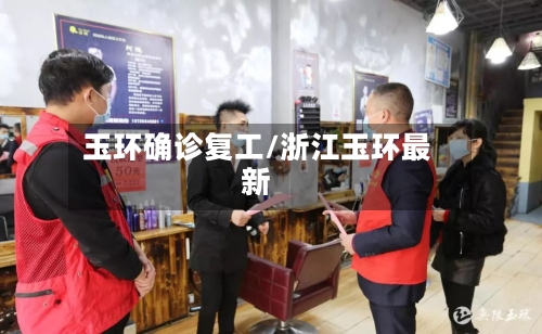 玉环确诊复工/浙江玉环最新-第2张图片