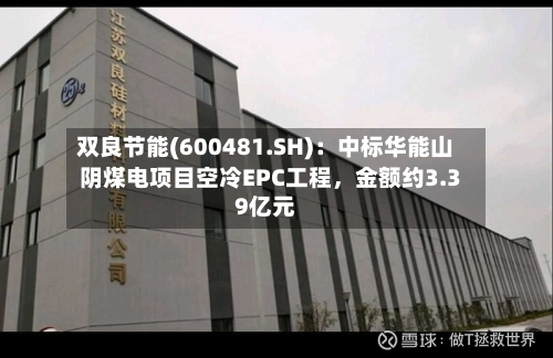 双良节能(600481.SH)：中标华能山阴煤电项目空冷EPC工程，金额约3.39亿元-第3张图片