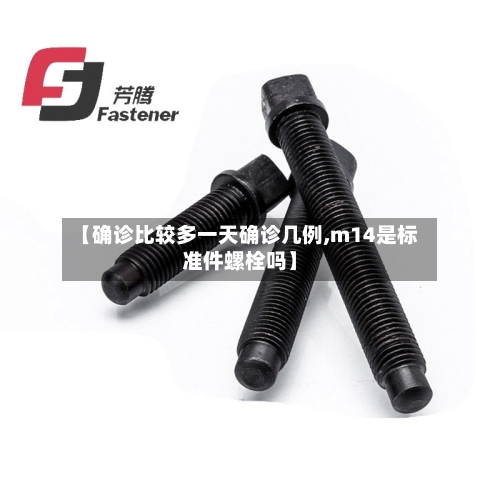 【确诊比较多一天确诊几例,m14是标准件螺栓吗】