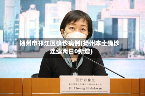 扬州市邗江区确诊病例(扬州本土确诊连续两日0新增)