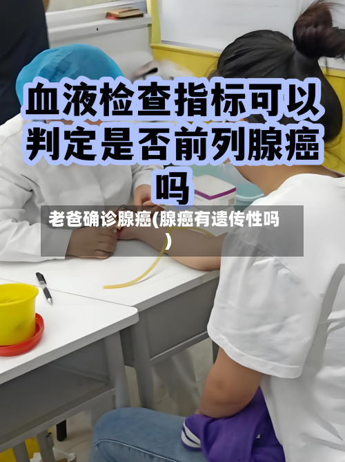 老爸确诊腺癌(腺癌有遗传性吗)-第2张图片