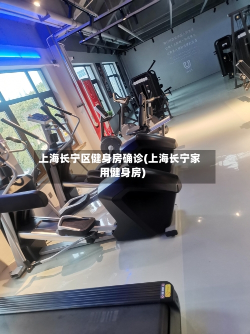 上海长宁区健身房确诊(上海长宁家用健身房)