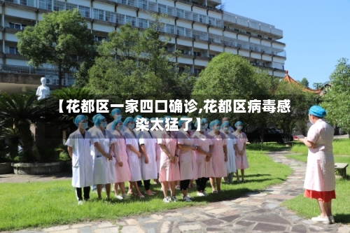 【花都区一家四口确诊,花都区病毒感染太猛了】-第3张图片