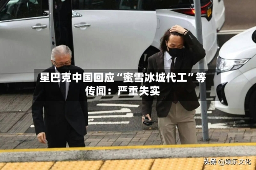 星巴克中国回应“蜜雪冰城代工”等传闻：严重失实-第3张图片