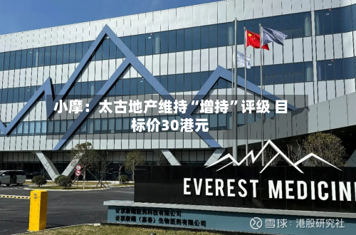 小摩：太古地产维持“增持	”评级 目标价30港元-第2张图片
