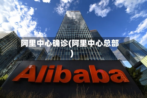 阿里中心确诊(阿里中心总部)