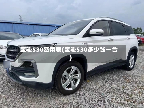 宝骏530费用表(宝骏530多少钱一台)