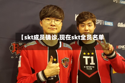 【skt成员确诊,现在skt全员名单】