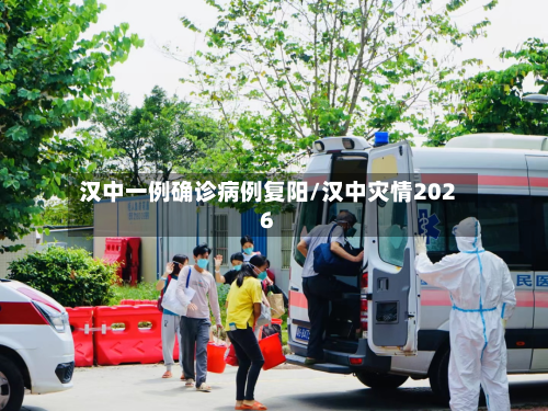 汉中一例确诊病例复阳/汉中灾情2026-第2张图片