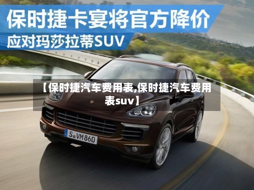 【保时捷汽车费用表,保时捷汽车费用表suv】