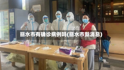 丽水市有确诊病例吗(丽水市新消息)-第2张图片