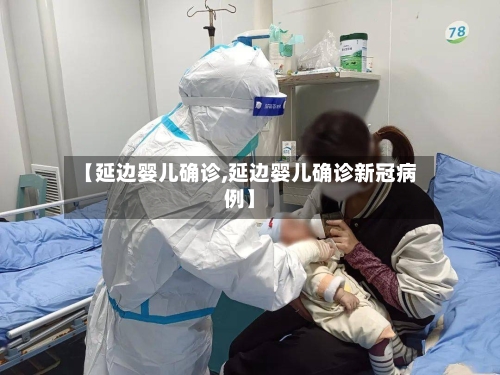 【延边婴儿确诊,延边婴儿确诊新冠病例】