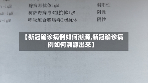 【新冠确诊病例如何溯源,新冠确诊病例如何溯源出来】-第2张图片