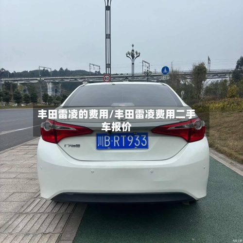 丰田雷凌的费用/丰田雷凌费用二手车报价