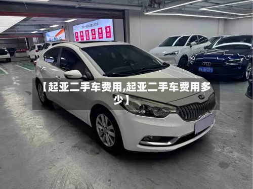 【起亚二手车费用,起亚二手车费用多少】