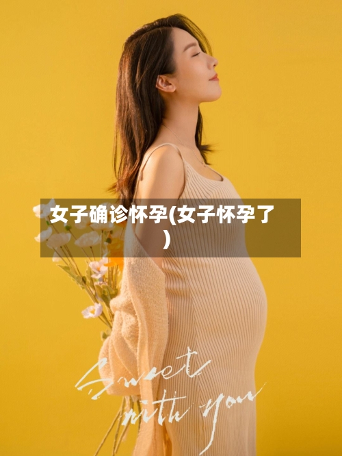 女子确诊怀孕(女子怀孕了)-第2张图片