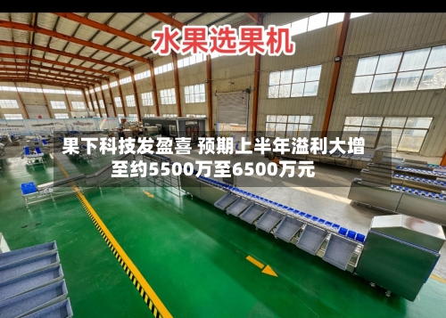 果下科技发盈喜 预期上半年溢利大增至约5500万至6500万元-第2张图片