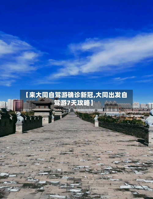 【来大同自驾游确诊新冠,大同出发自驾游7天攻略】