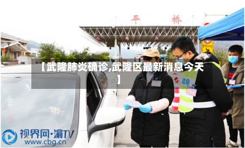 【武隆肺炎确诊,武隆区最新消息今天】-第3张图片