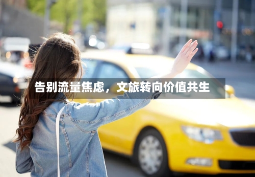 告别流量焦虑，文旅转向价值共生-第2张图片