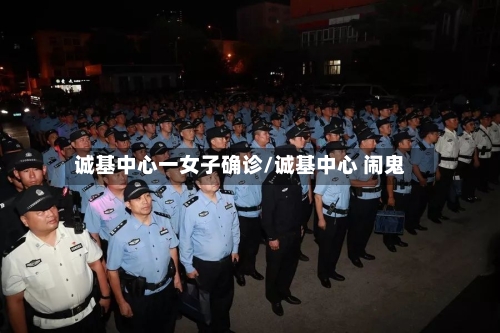 诚基中心一女子确诊/诚基中心 闹鬼